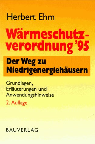 Wärmeschutzverordnung '95: Grundlagen, Erläuterungen, Anwendungshinweise. Der Weg zu Niedrigenergiehäusern