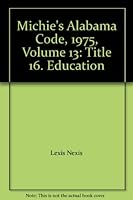 Michie's Alabama Code, 1975, Volume 13: Title 16. Education 0327017988 Book Cover