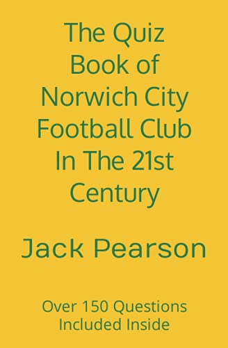 The Quiz Book of Norwich City Football Club In The 21st Century: Over 150 Questions Included Inside