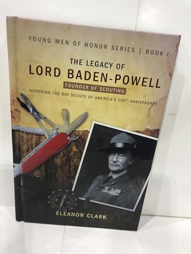 The Legacy of Lord Baden-Powell: Founder of Scouting (Young Men of Honor)