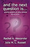 And the Next Question Is - Powerful Questions for Sticky Moments (Revised Edition)