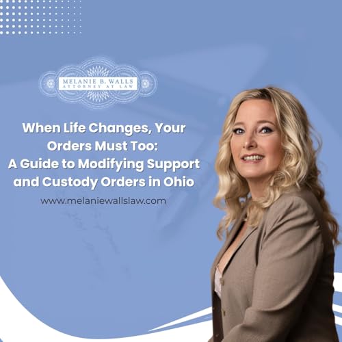When Life Changes, Your Orders Must Too: A Guide to Modifying Support and Custody Orders in Ohio