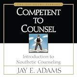 Competent to Counsel: Introduction to Nouthetic Counseling