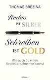 Reden ist Silber, Schreiben ist Gold: Wie auch du einen Bestseller schreiben kannst