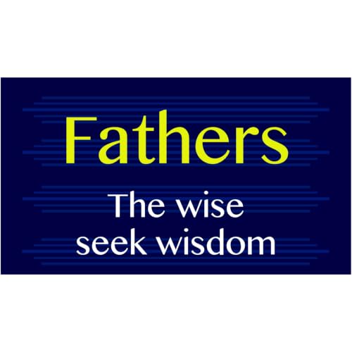Fathers - The wise seek wisdom