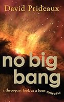 No Big Bang: A Three-Part Look at a Bent Universe 1629012823 Book Cover
