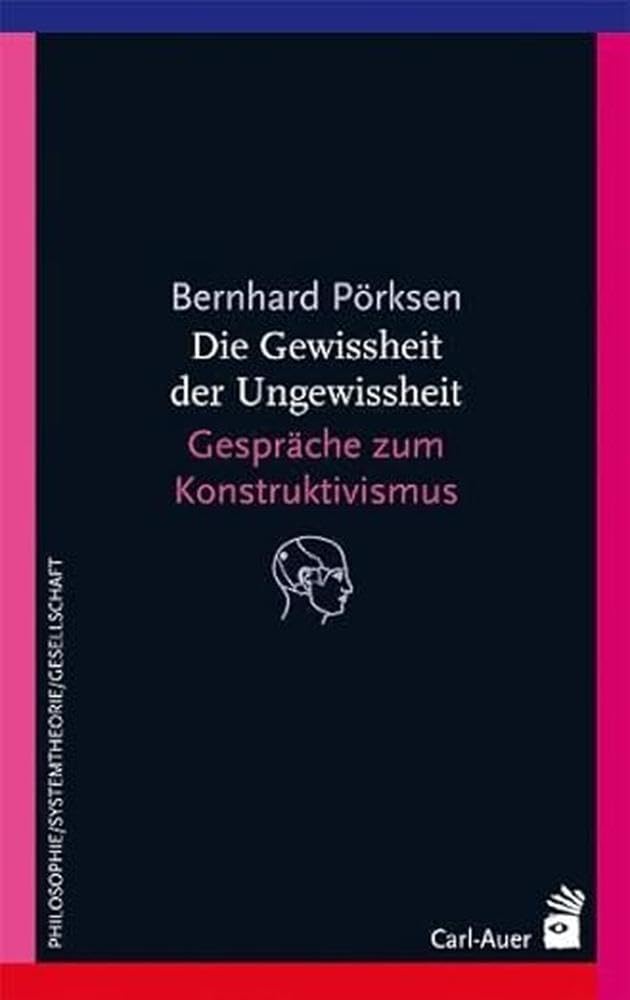 Die Gewissheit der Ungewissheit. Gespraeche zum Konstruktivismus Poerksen， Bernhard Die Gewissheit der Ungewissheit: Gespräche zum Konstruktivismus
