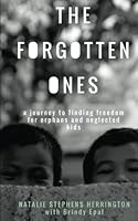 The Forgotten Ones: A Journey to Finding Freedom for Orphans and Neglected Kids 1927529476 Book Cover