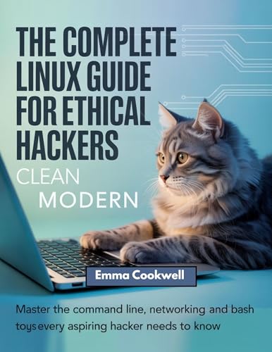 The Complete Linux Guide for Ethical Hackers: Master the Command Line, Networking, and Bash Scripting Tools Every Aspiring Hacker Needs to Know”