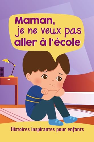 Maman, je ne veux pas aller à l'école - Histoires inspirantes pour enfants: Un livre pour donner confiance en soi et surmonter l'angoisse et la peur de ... scolaire, la cantine... (French Edition)