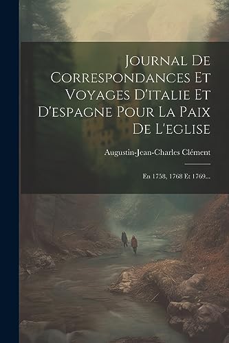Journal De Correspondances Et Voyages D'italie Et D'espagne Pour La Paix De L'eglise: En 1758, 1768 Et 1769... (French Edition)