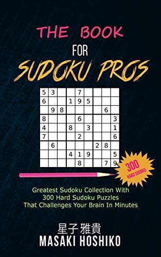 The Book For Sudoku Pros: Greatest Sudoku Collection With 300 Hard Sudoku Puzzles That Challenges Your Brain In Minutes