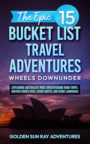 The Epic 15 Bucket List Travel Adventures: Wheels Downunder: Exploring Australia’s Most Breathtaking Road Trips: Uncover Hidden Gems, Scenic Routes, and ... Adventure: Your Ultimate Bucket List Guide)