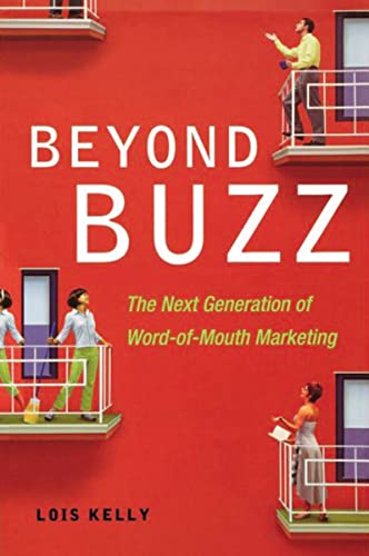 Beyond Buzz: The Next Generation of Word-of-Mouth Marketing