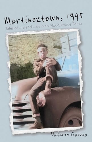 Martíneztown, 1945: Tales of Life and Loss in an Albuquerque Barrio (Querencias Series)