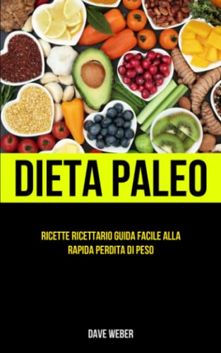 Dieta Paleo: Ricette Ricettario Guida facile alla rapida perdita di peso
