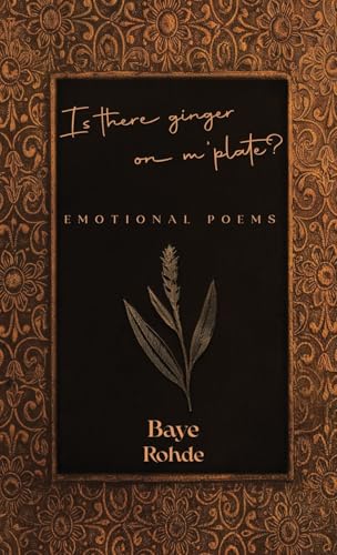 IS THERE GINGER ON M’ PLATE?: EMOTIONAL POEMS