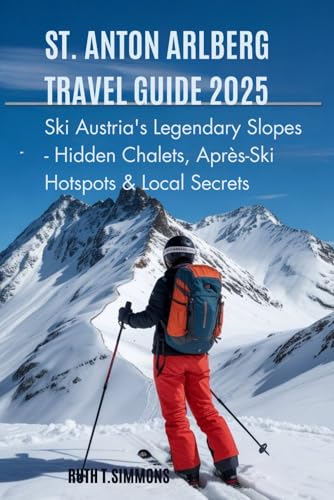 St. Anton Arlberg Travel Guide 2025: Ski Austria’s Legendary Slopes — Hidden Chalets, Après-Ski Hotspots & Local Secrets