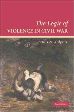 The Logic of Violence in Civil War (Cambridge Studies in Comparative Politics)