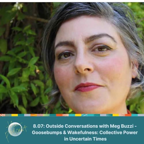 8.07: Outside Conversations withMeg Buzzi - Goosebumps & Wakefulness: Collective Power in Uncertain Times Titelbild
