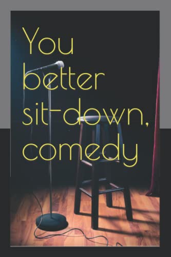 You better sit-down, comedy