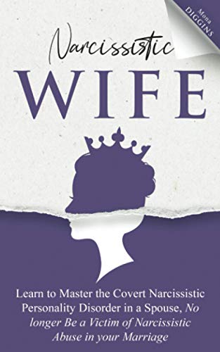 Narcissistic Wife: Learn To Master The Covert Narcissistic Personality Disorder In A Spouse, No Longer Be A Victim Of Narcissistic Abuse In Your Marri