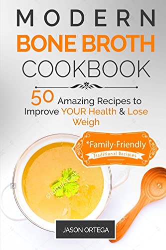 Modern Bone Broth Cookbook: 50 Amazing Recipes to improve your health and lose weight *family-friendly