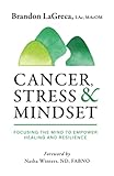 Cancer, Stress & Mindset: Focusing the Mind to Empower Healing and Resilience