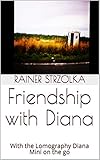  Friendship with Diana: With the Lomography Diana Mini on the go (The lomographic library. Galerie für Kulturkommunikation - Die lomographische Bibliothek. ... Book 55) (English Edition)