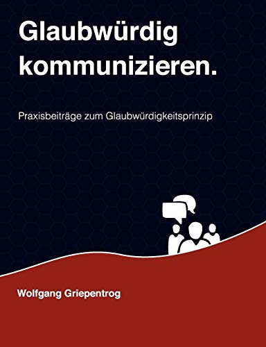 Preisvergleich Produktbild Glaubwürdig kommunizieren.: Praxisbeiträge zum Glaubwürdigkeitsprinzip