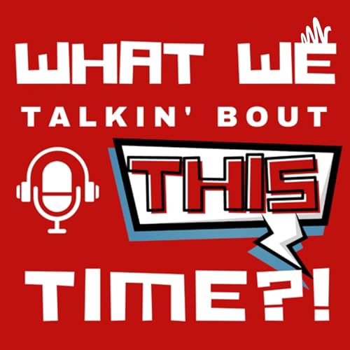 What We Talkin’ Bout This Time?! - A Nerdy Movie Podcast cover art