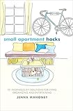 Small Apartment Hacks: 101 Ingenious DIY Solutions for Living, Organizing and Entertaining