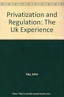Privatization and Regulation: The Uk Experience 019877253X Book Cover