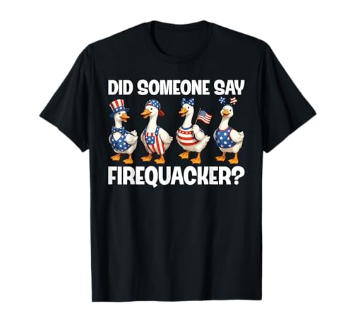 Did Someone Say Firequacker 4th of July Funny Goose USA Flag T-Shirt