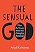 The Sensual God: How the Senses Make the Almighty Senseless