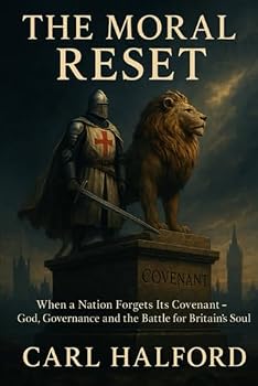 THE MORAL RESET: When a Nation Forgets Its Covenant — God, Governance and the Battle for Britain’s Soul – Book Two