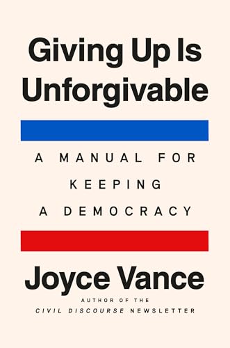 Giving Up Is Unforgivable: A Manual for Keeping a Democracy