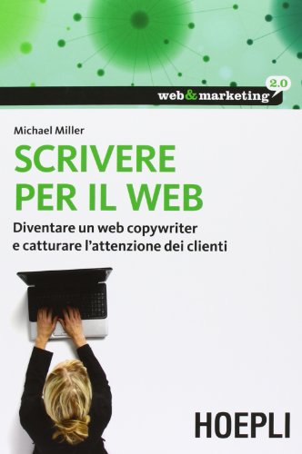 Scrivere per il web. Diventare un web copywriter e catturare l'attenzione dei client