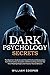 Dark Psychology Secrets: The Beginners Guide to Learn Covert Emotional Manipulation, NLP, Mind Control, Deception, and Brainwashing. Discover the Art of Reading People and Influence Human Behavior