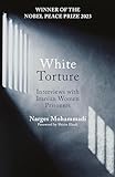  White Torture: Interviews with Iranian Women Prisoners - WINNER OF THE NOBEL PEACE PRIZE 2023