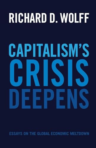 Capitalism's Crisis Deepens: Essays on the Global Economic Meltdown (Democracy at Work, 4)