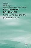 Refashioning Ben Jonson: Gender, Politics, and the Jonsonian Canon