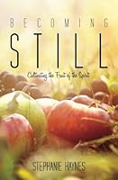Becoming Still: Cultivating the Fruit of the Spirit. 0998221139 Book Cover