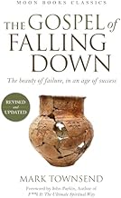 The Gospel of Falling Down: The Beauty Of Failure In An Age Of Success