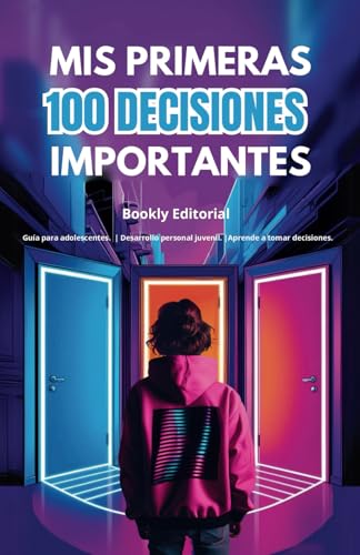 Mis primeras 100 decisiones importantes: Guía para adolescentes, crecimiento personal