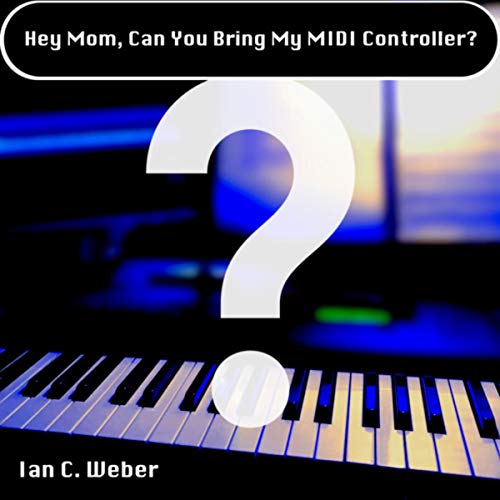 Hey Mom, Can You Bring My MIDI Controller?