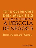 Tot allò que vaig aprendre dels meus fills: i no em van ensenyar a l'escola de negocis 8416372772 Book Cover