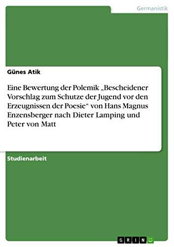 Eine Bewertung der Polemik "Bescheidener Vorschlag zum Schutze der Jugend vor den Erzeugnissen der Poesie" von Hans Magnus Enzensberger nach Dieter Lamping und Peter von Matt (German Edition)