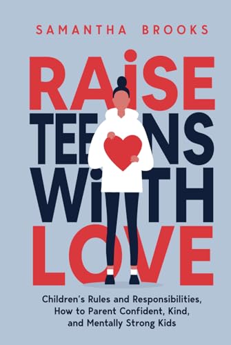 RAISE TEENS WITH LOVE: CHILDREN’S RULES AND RESPONSIBILITIES, HOW TO PARENT CONFIDENT, KIND, AND MENTALLY STRONG KIDS