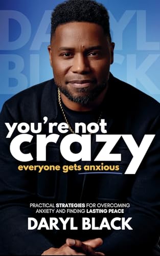 You're Not Crazy: Everyone Gets Anxious : Practical strategies for